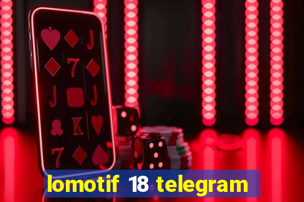 lomotif 18 telegram